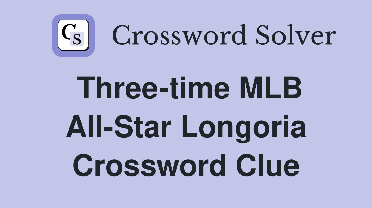 Three-time MLB All-Star Longoria Crossword Clue