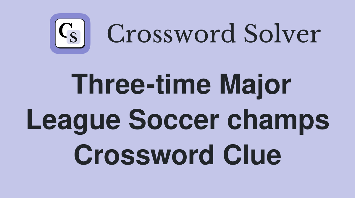 Three-time Major League Soccer champs Crossword Clue