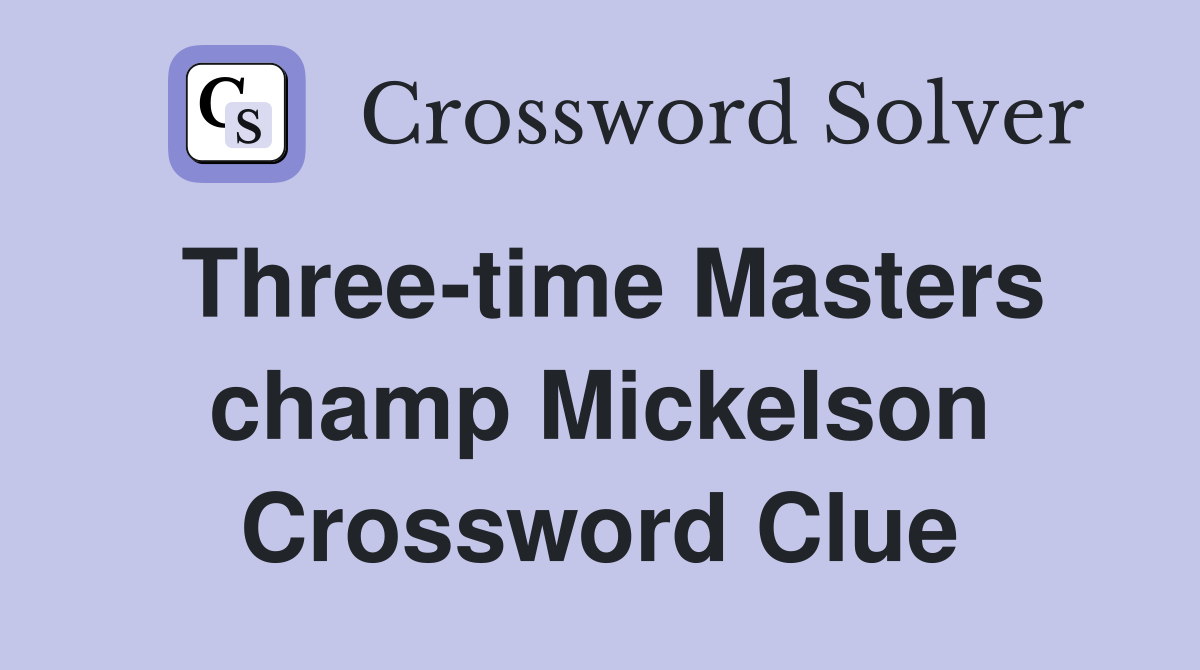 Three-time Masters champ Mickelson Crossword Clue