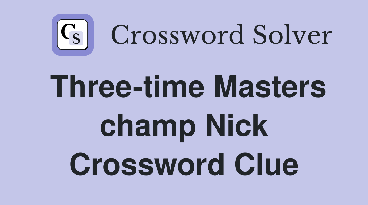 Three-time Masters champ Nick Crossword Clue