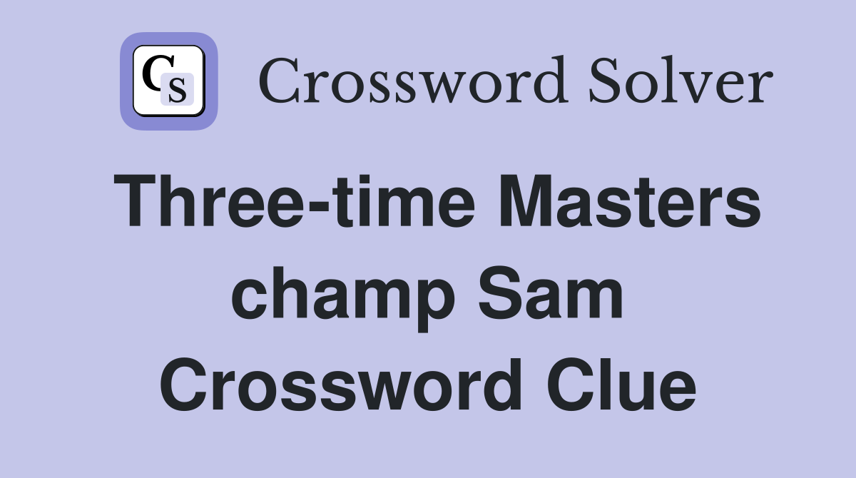 Three-time Masters champ Sam Crossword Clue