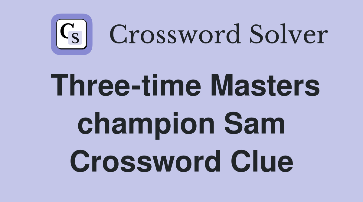 Three-time Masters champion Sam Crossword Clue