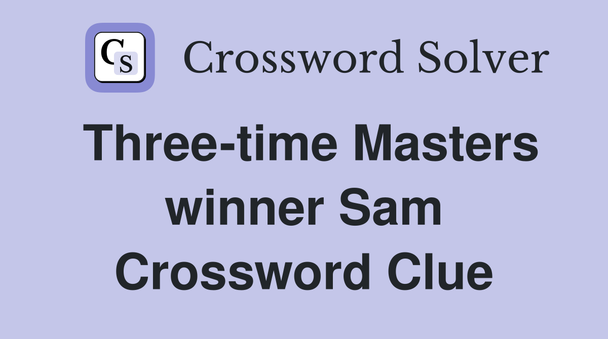 Three-time Masters winner Sam Crossword Clue