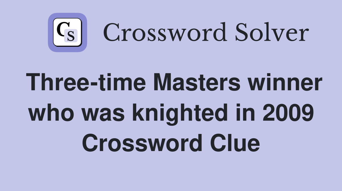 Three-time Masters winner who was knighted in 2009 Crossword Clue