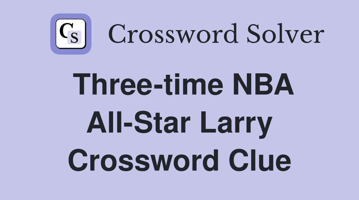 Three-time NBA All-Star Larry Crossword Clue