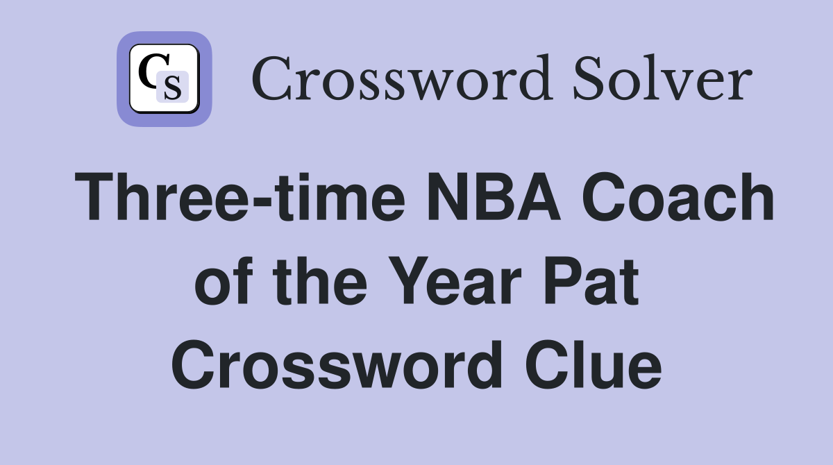 Three-time NBA Coach of the Year Pat Crossword Clue