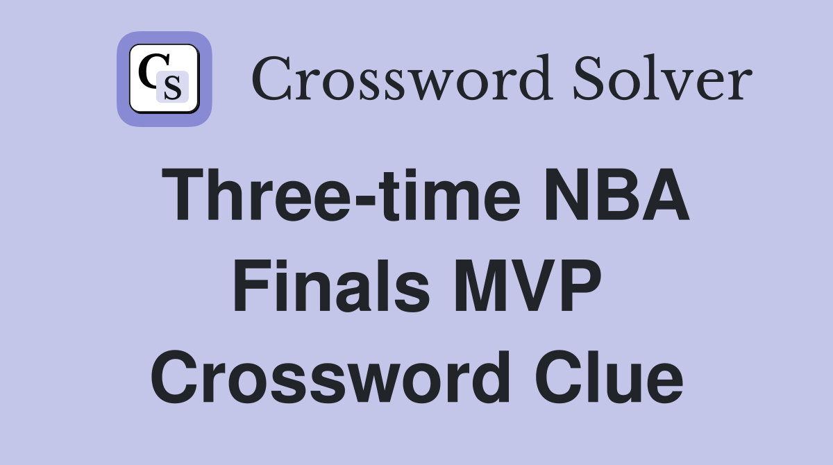 Three-time NBA Finals MVP Crossword Clue