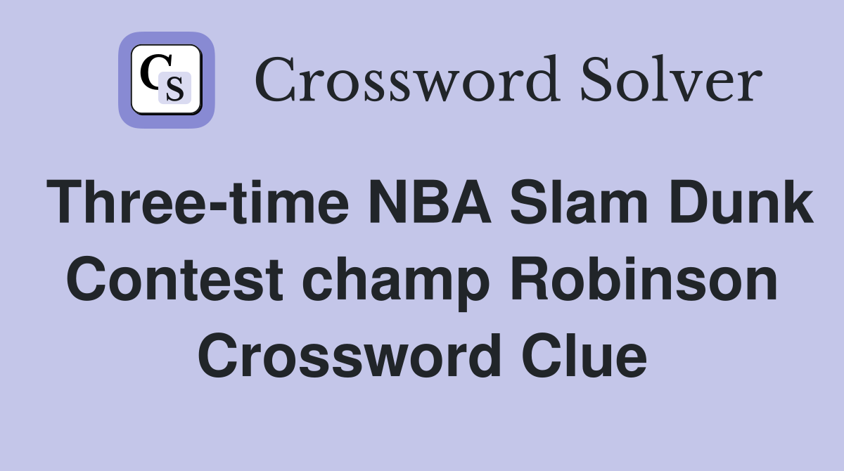 Three-time NBA Slam Dunk Contest champ Robinson Crossword Clue