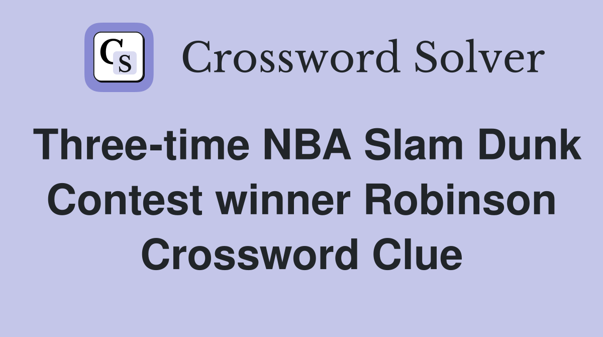 Three-time NBA Slam Dunk Contest winner Robinson Crossword Clue