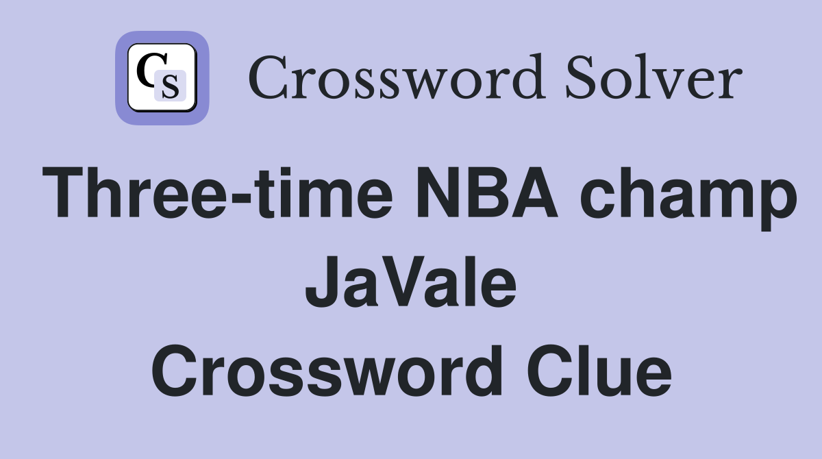 Three-time NBA champ JaVale Crossword Clue