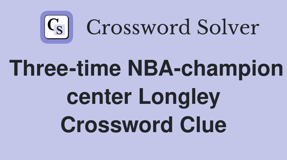 Three-time NBA-champion center Longley Crossword Clue