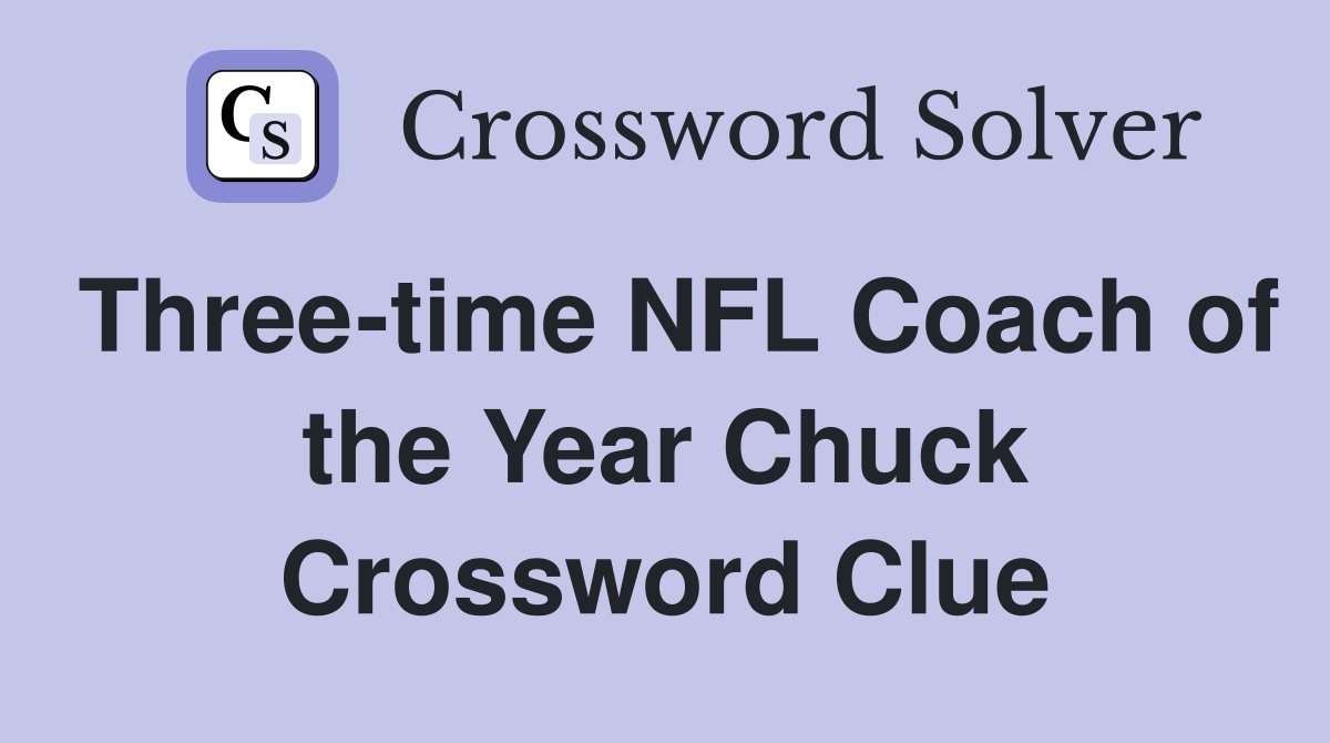 Three-time NFL Coach of the Year Chuck Crossword Clue