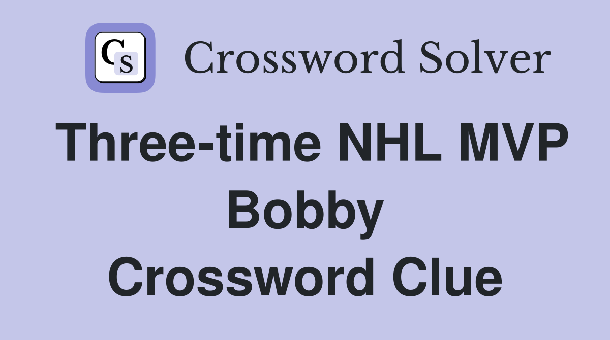 Three-time NHL MVP Bobby Crossword Clue