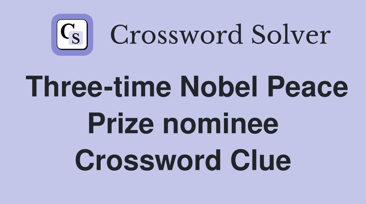 Three-time Nobel Peace Prize nominee Crossword Clue