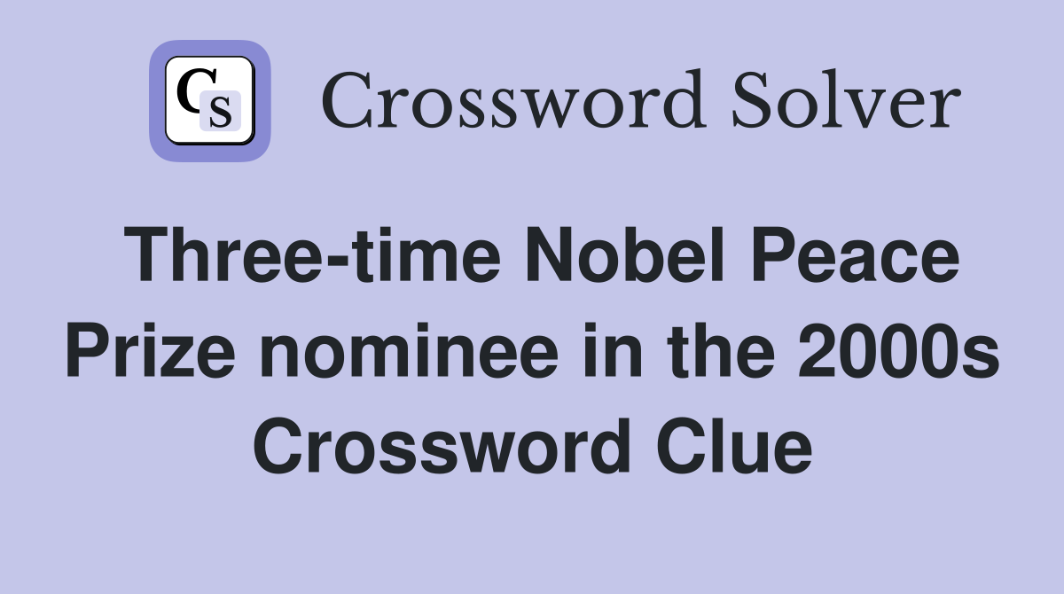Three-time Nobel Peace Prize nominee in the 2000s Crossword Clue