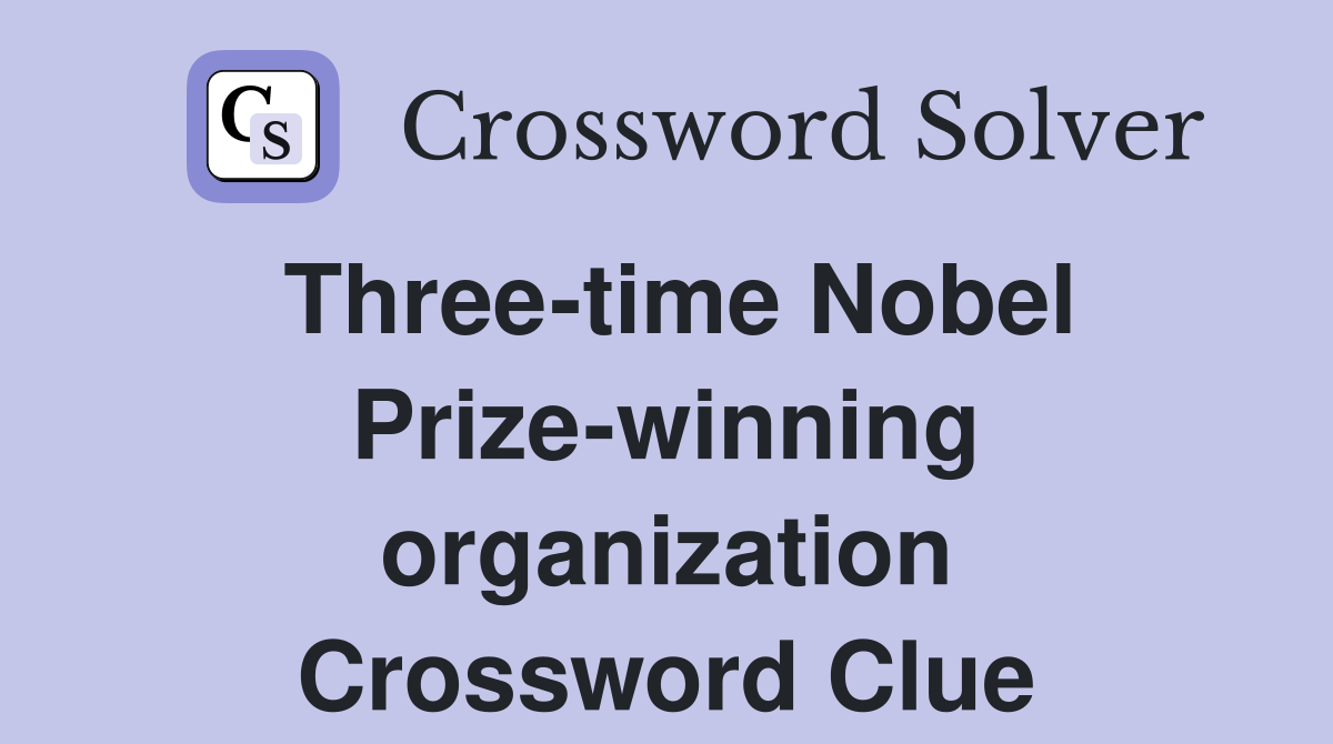Three-time Nobel Prize-winning organization Crossword Clue