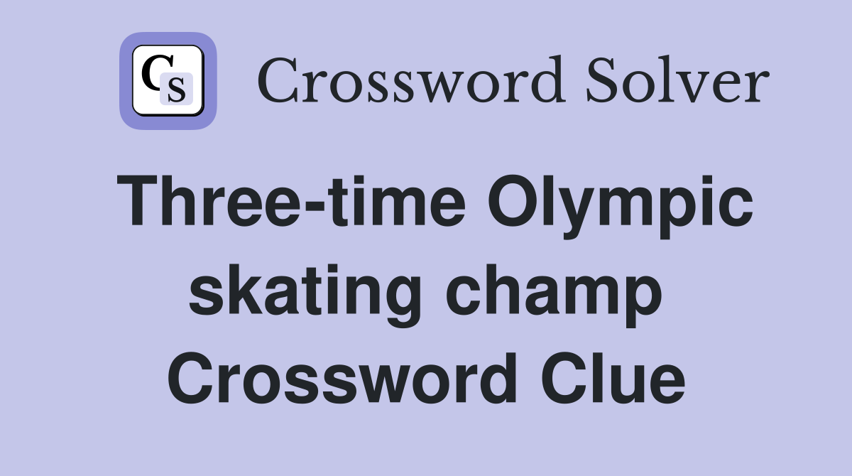 Three-time Olympic skating champ Crossword Clue