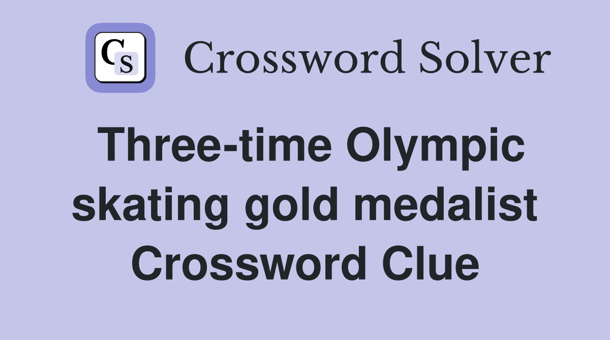 Three-time Olympic skating gold medalist Crossword Clue