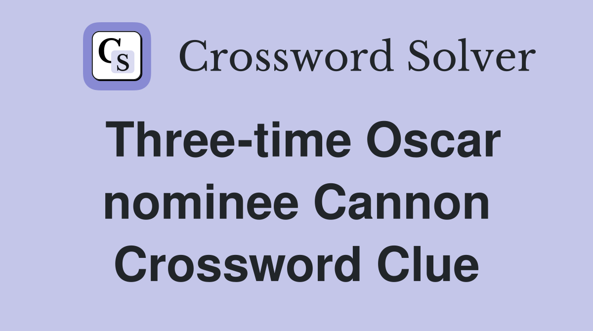 Three-time Oscar nominee Cannon Crossword Clue