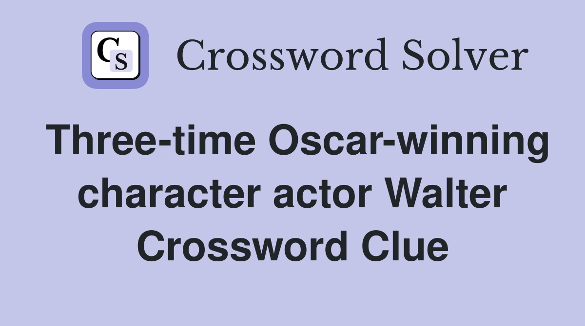 Three-time Oscar-winning character actor Walter Crossword Clue