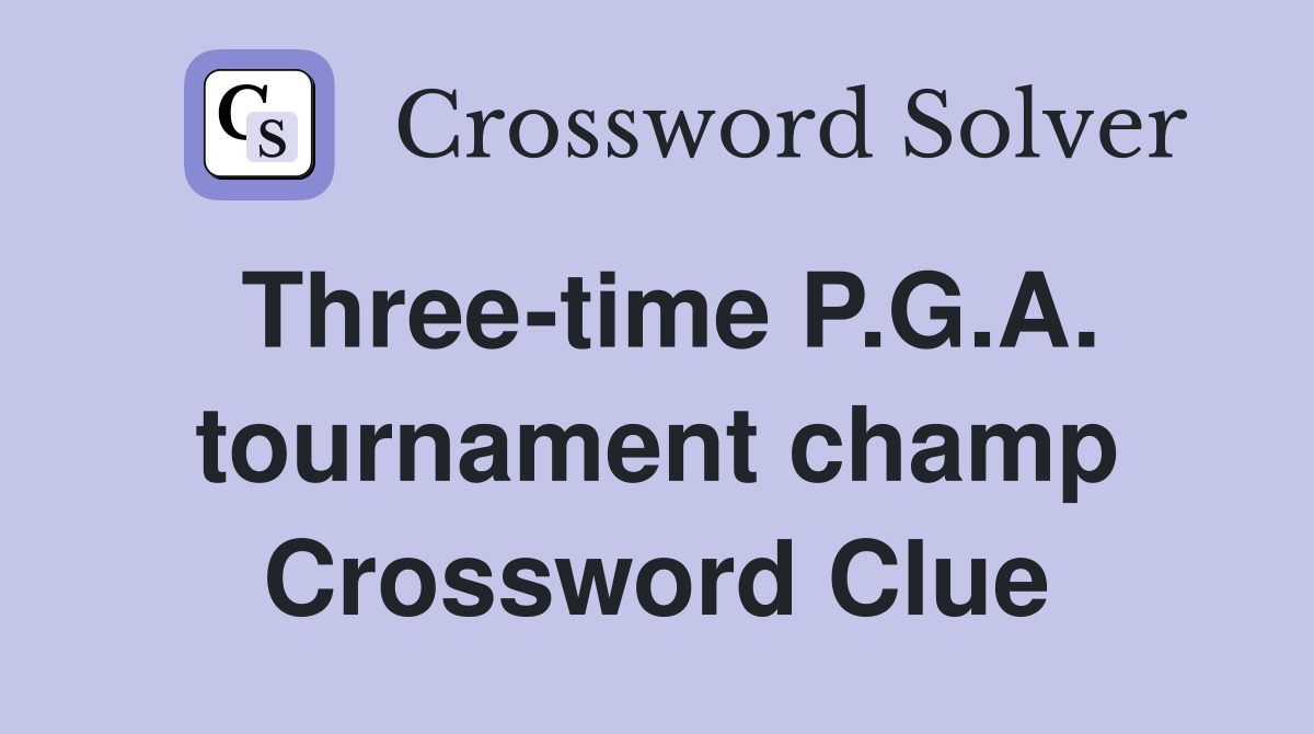 Three-time P.G.A. tournament champ Crossword Clue
