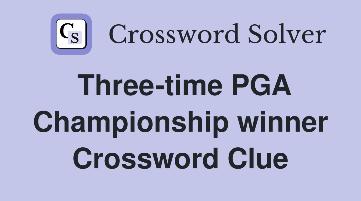 Three-time PGA Championship winner Crossword Clue