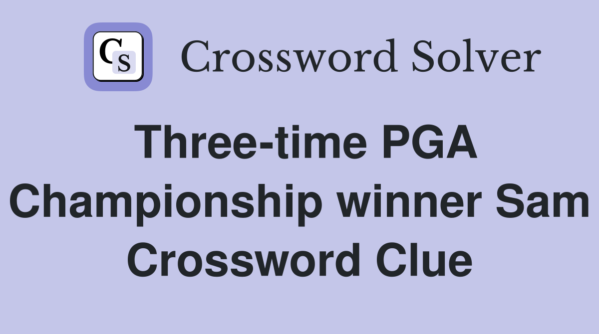 Three-time PGA Championship winner Sam Crossword Clue