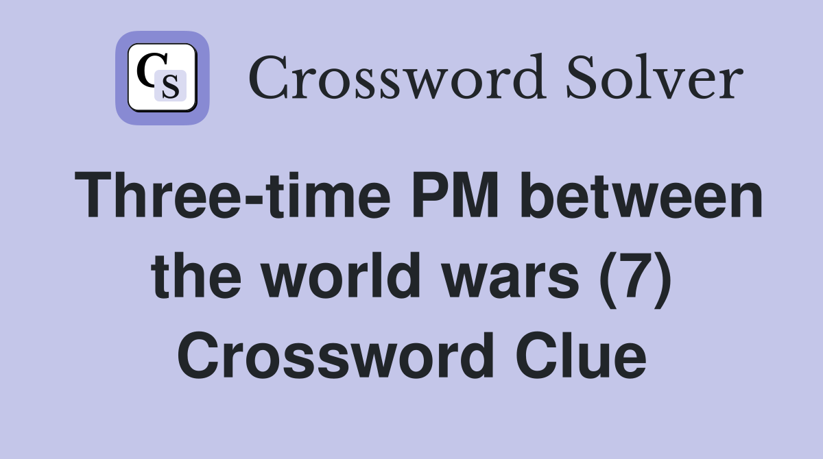 Three-time PM between the world wars (7) Crossword Clue