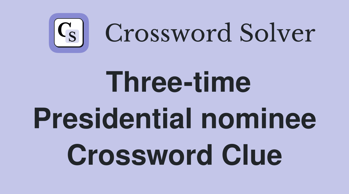 Three-time Presidential nominee Crossword Clue