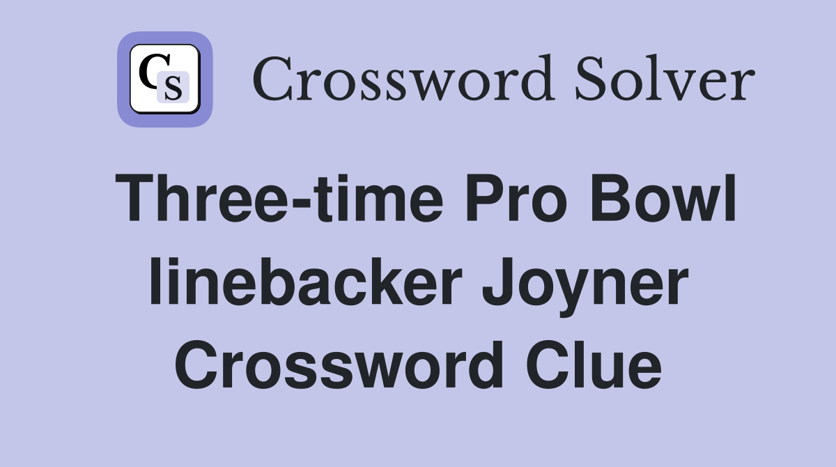 Three-time Pro Bowl linebacker Joyner Crossword Clue