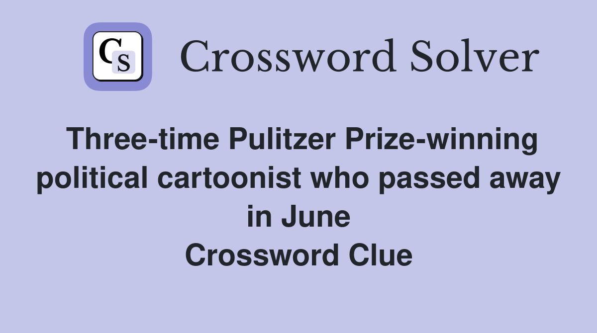 Three-time Pulitzer Prize-winning political cartoonist who passed away in June Crossword Clue