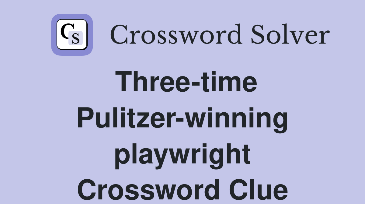 Three-time Pulitzer-winning playwright Crossword Clue