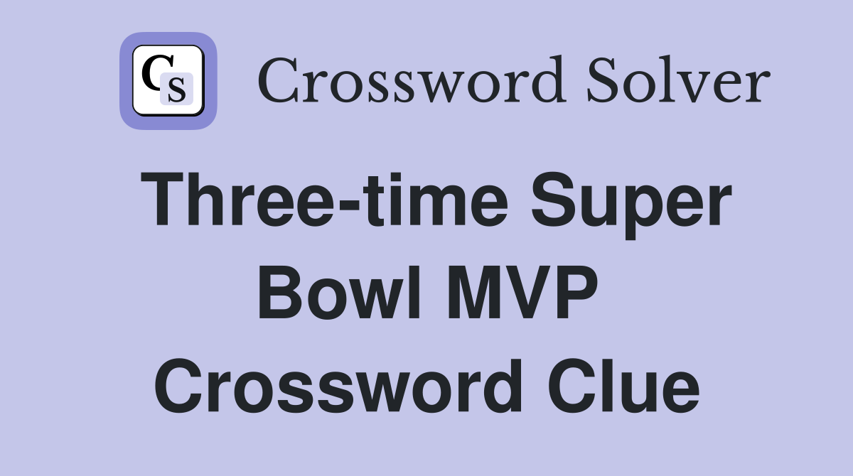 Three-time Super Bowl MVP Crossword Clue