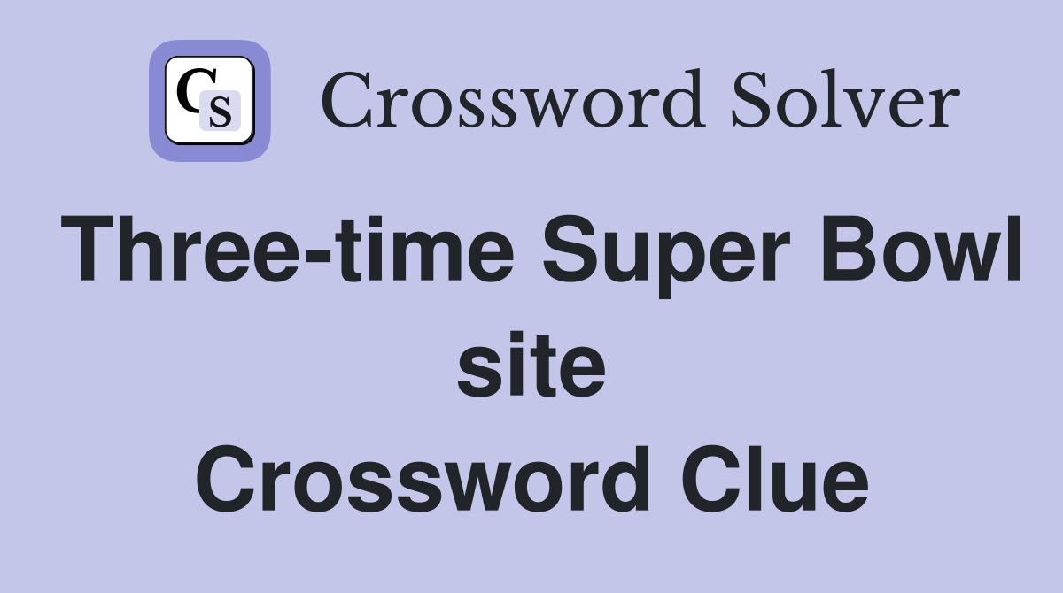 Three-time Super Bowl site Crossword Clue
