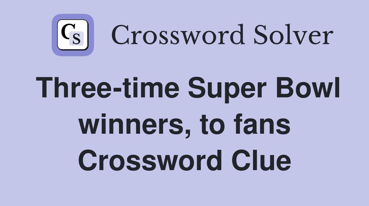 Three-time Super Bowl winners, to fans Crossword Clue