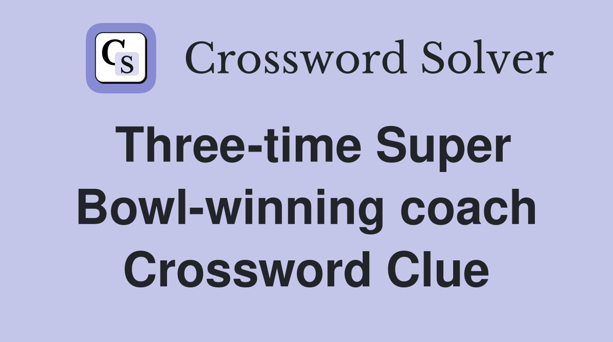 Three-time Super Bowl-winning coach Crossword Clue