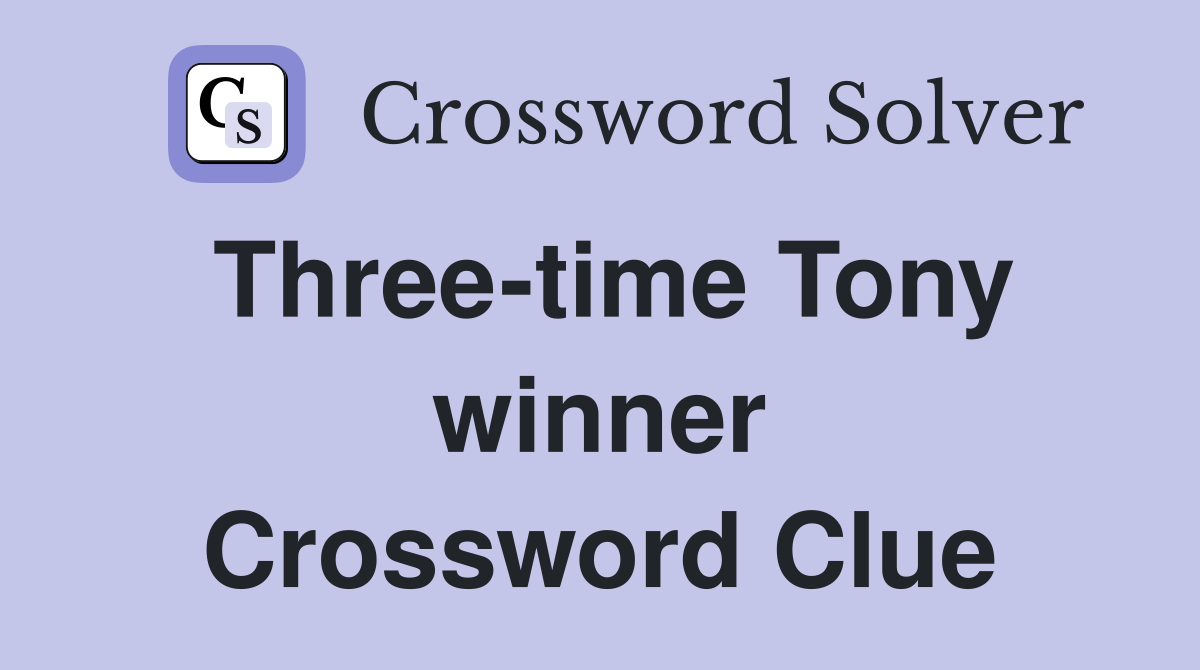 Three-time Tony winner Crossword Clue