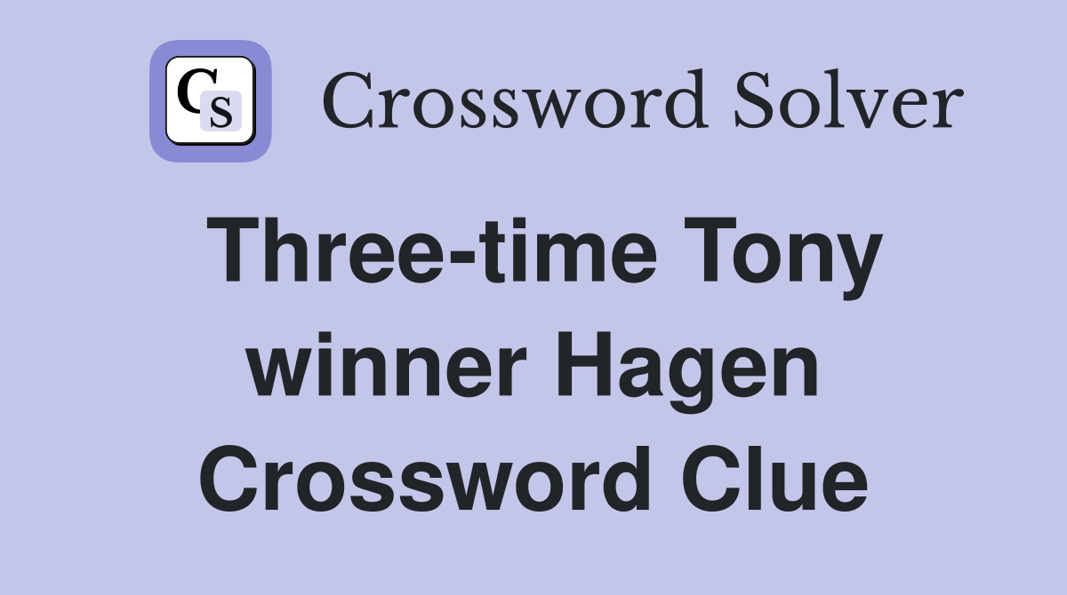Three-time Tony winner Hagen Crossword Clue