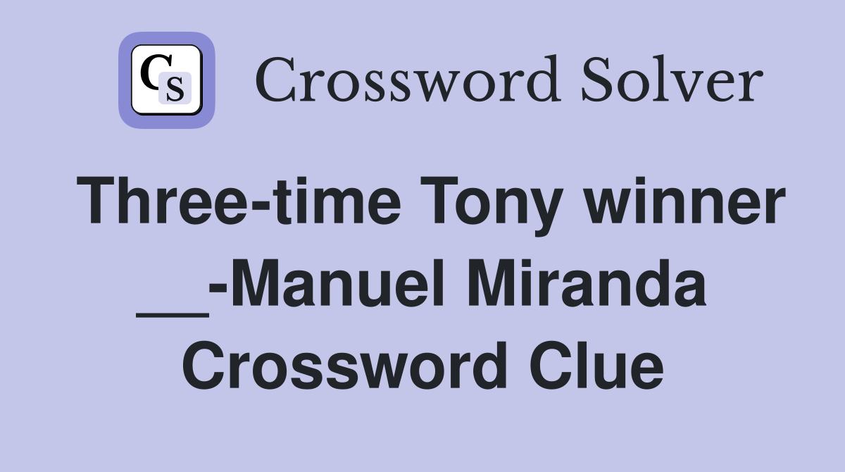 Three-time Tony winner __-Manuel Miranda Crossword Clue