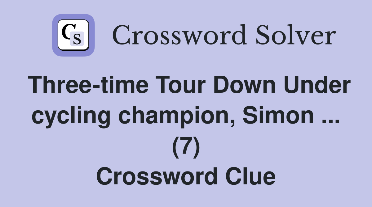 Three-time Tour Down Under cycling champion, Simon ... (7) Crossword Clue