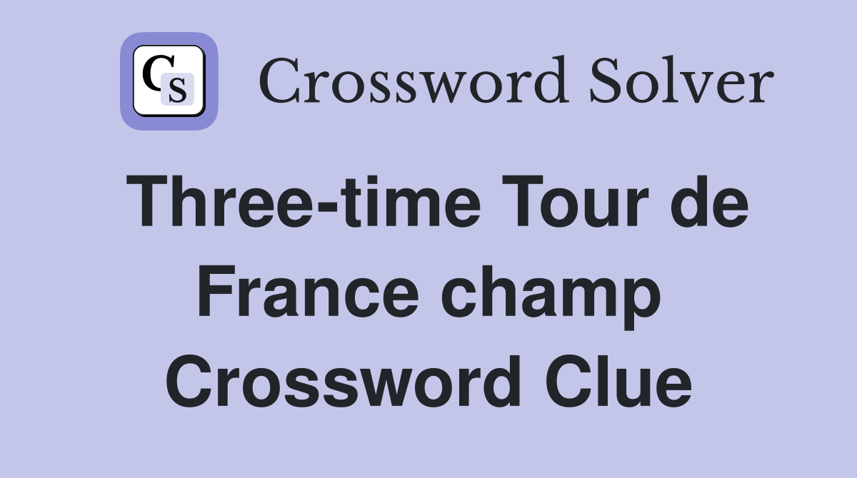 Three-time Tour de France champ Crossword Clue