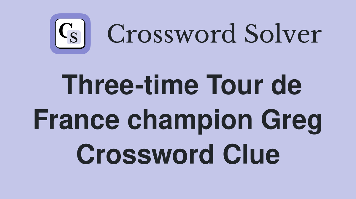 Three-time Tour de France champion Greg Crossword Clue