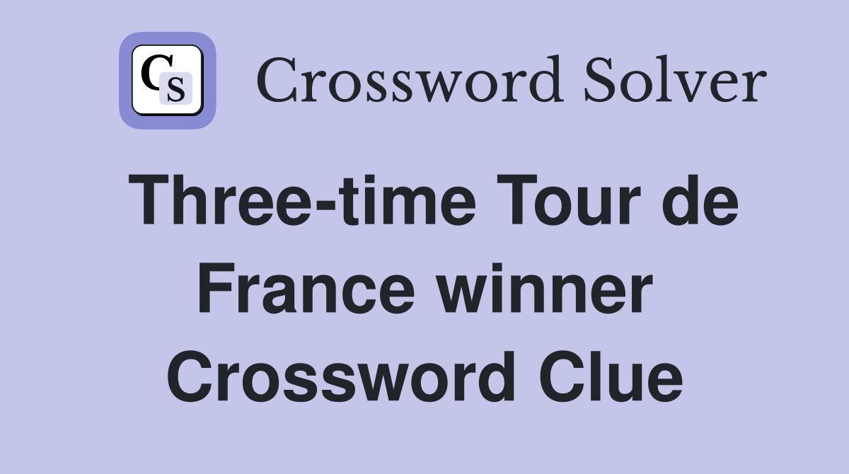 Three-time Tour de France winner Crossword Clue