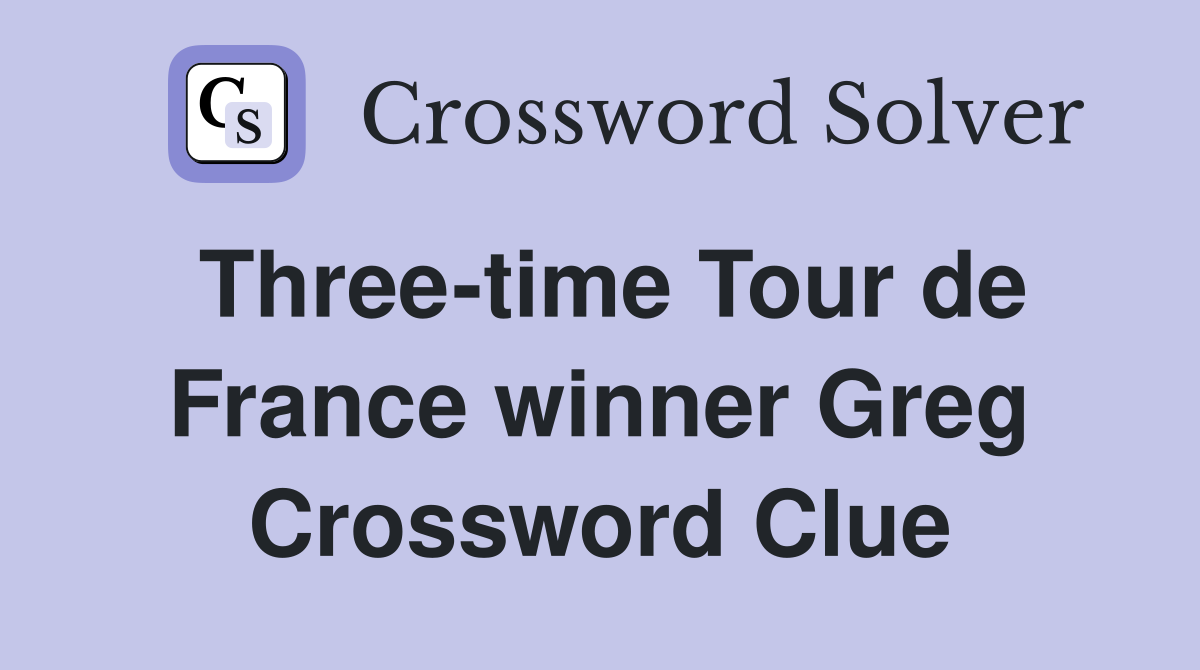 Three-time Tour de France winner Greg Crossword Clue