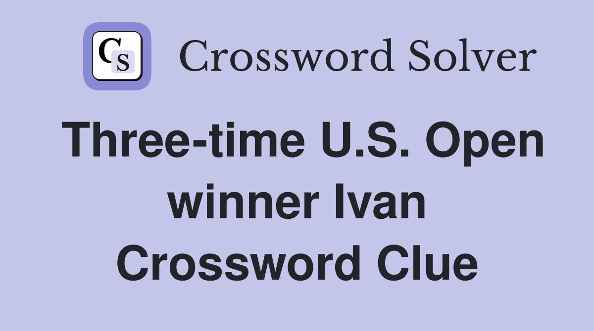 Three-time U.S. Open winner Ivan Crossword Clue