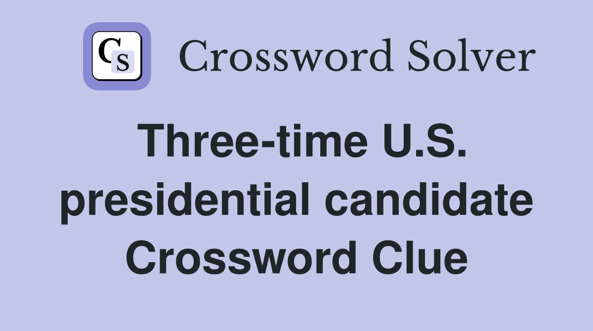 Three-time U.S. presidential candidate Crossword Clue