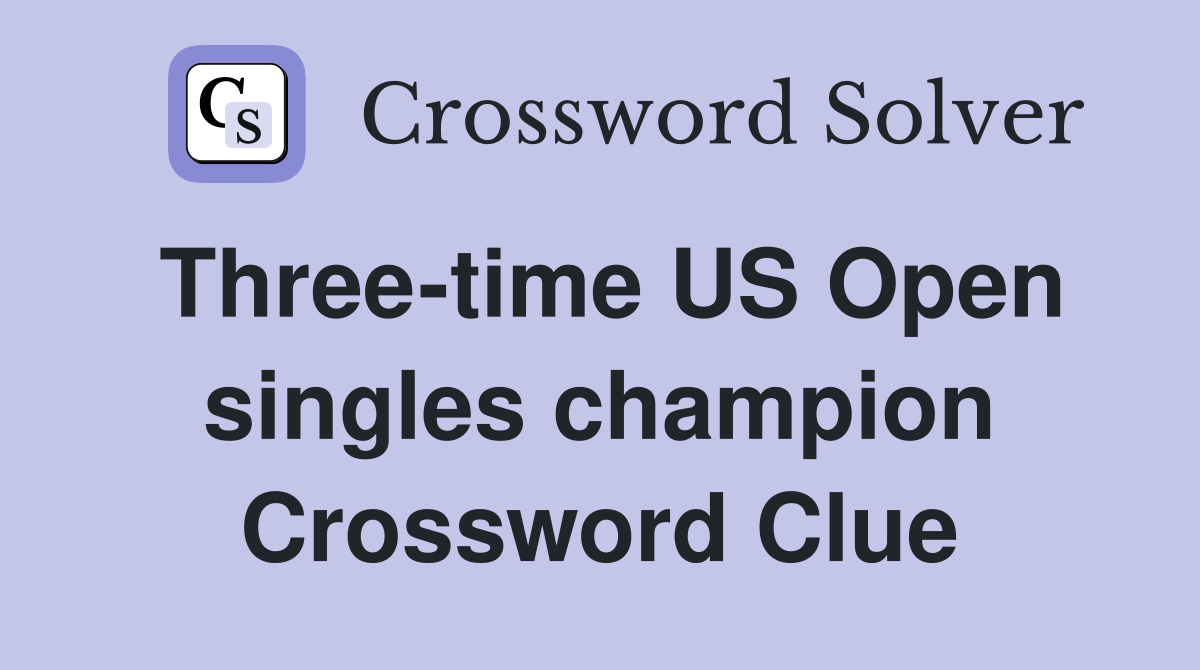 Three-time US Open singles champion Crossword Clue