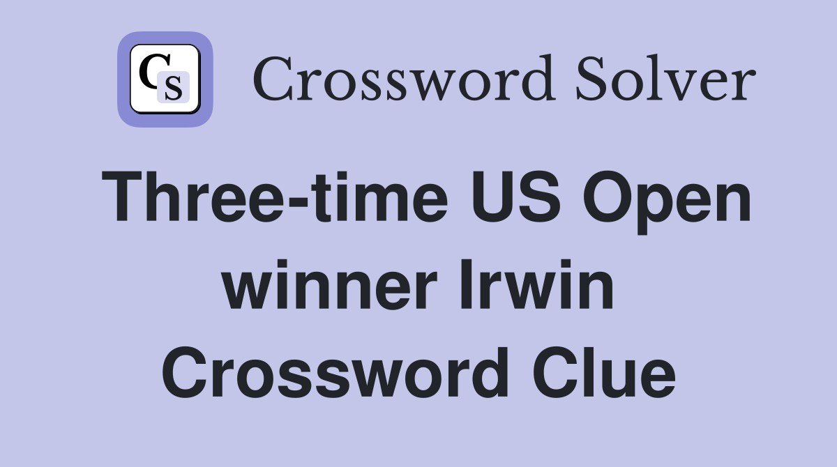 Three-time US Open winner Irwin Crossword Clue