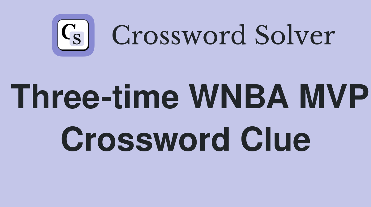 Three-time WNBA MVP Crossword Clue