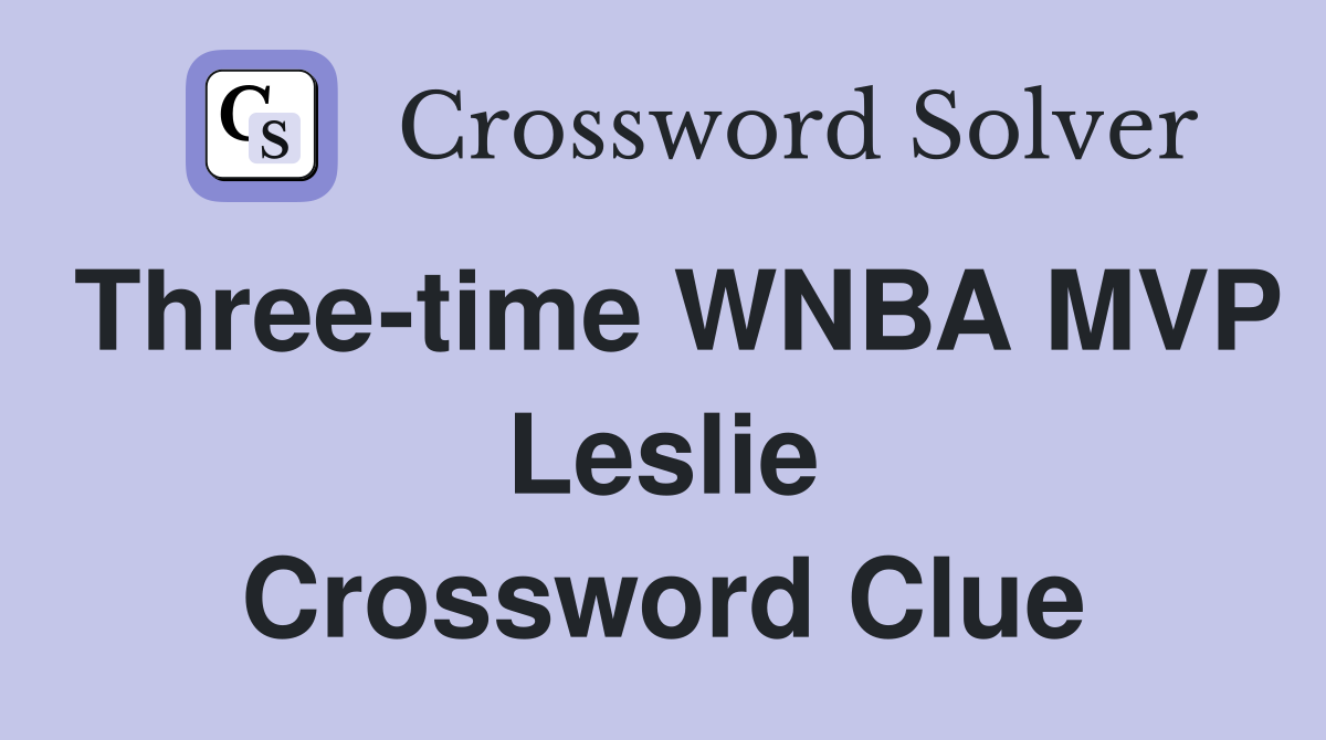 Three-time WNBA MVP Leslie Crossword Clue